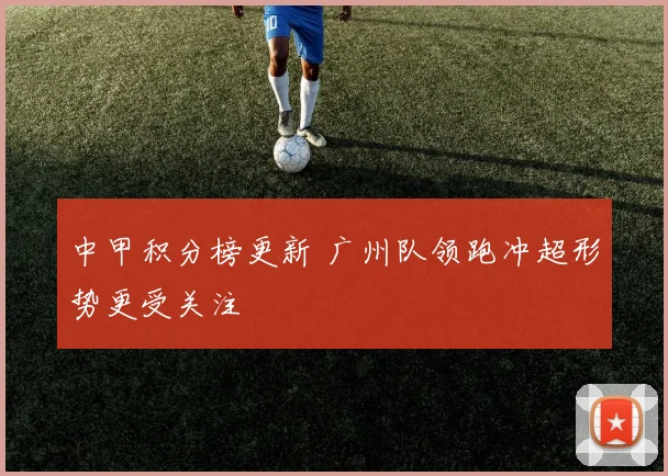 中甲积分榜更新 广州队领跑冲超形势更受关注