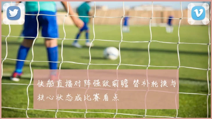 快船直播对阵强敌前瞻 替补轮换与核心状态成比赛看点