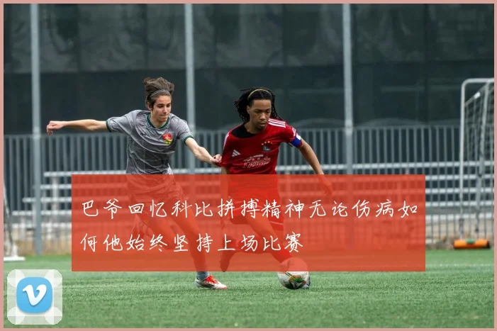 巴爷回忆科比拼搏精神无论伤病如何他始终坚持上场比赛