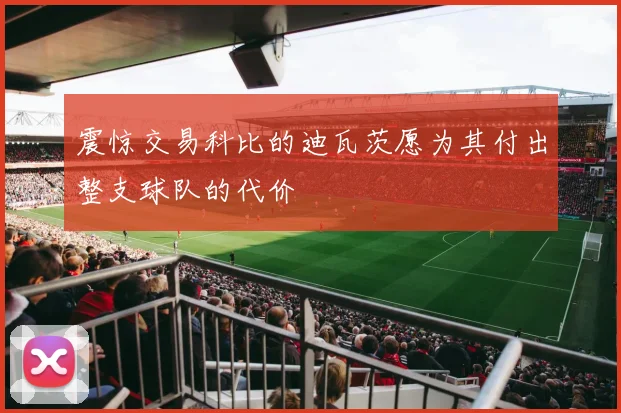 震惊交易科比的迪瓦茨愿为其付出整支球队的代价